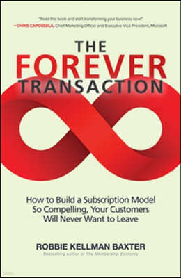 The Forever Transaction: How to Build a Subscription Model So Compelling, Your Customers Will Never Want to Leave