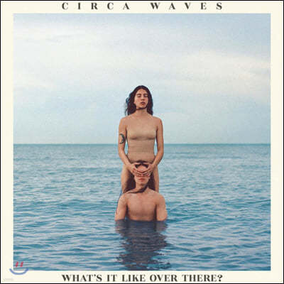 Circa Waves (써카 웨이브스) - What's It Like Over There?