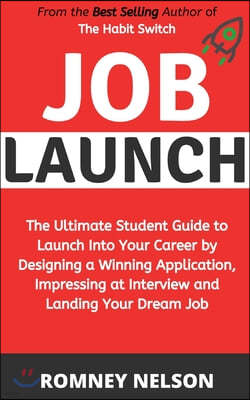 Job Launch: The ultimate student guide to launch into your career by designing a winning application, impressing at interview and