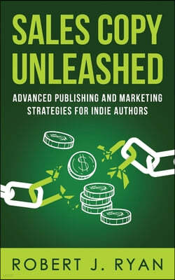 Sales Copy Unleashed: Advanced Publishing and Marketing Strategies for Indie Authors