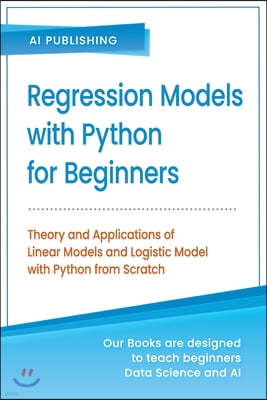 Regression Models With Python For Beginners: Theory and Applications of Linear Models and Logistic Model with python from Scratch