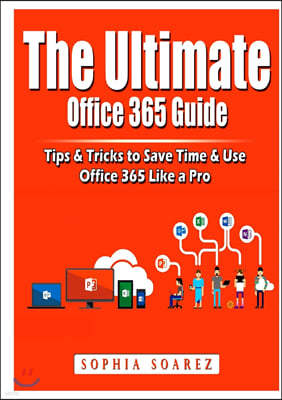 The Ultimate Office 365 Guide: Tips & Tricks to Save Time & Use Office 365 Like a Pro