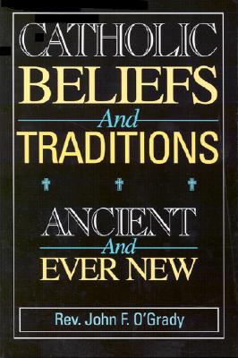 Catholic Beliefs and Traditions: Ancient and Ever New