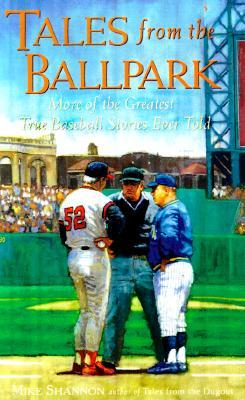 Tales from the Ballpark Tales from the Ballpark: More of the Greatest True Baseball Stories Ever Told More of the Greatest True Baseball Stories Ever