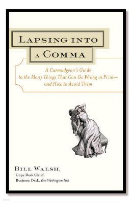 Lapsing Into a Comma: A Curmudgeon's Guide to the Many Things That Can Go Wrong in Print--and How to Avoid Them