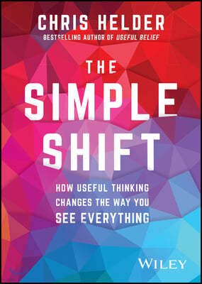 The Simple Shift: How Useful Thinking Changes the Way You See Everything