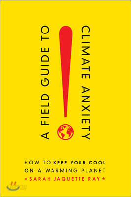 A Field Guide to Climate Anxiety: How to Keep Your Cool on a Warming Planet