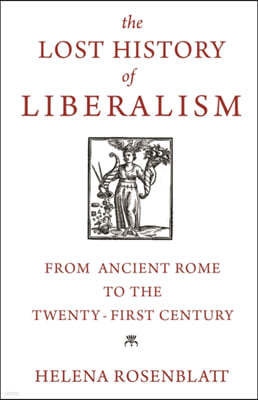 The Lost History of Liberalism: From Ancient Rome to the Twenty-First Century