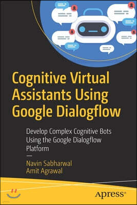 Apress Cognitive Virtual Assistants Using Google Dialogflow: Develop Complex Cognitive Bots Using the Google Dialogflow Platform