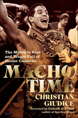 Macho Time: The Meteoric Rise and Tragic Fall of Hector Camacho (Deluxe Limited Edition)