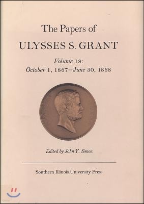 The Papers of Ulysses S. Grant, Volume 18: October 1, 1867 - June 30, 1868 Volume 18