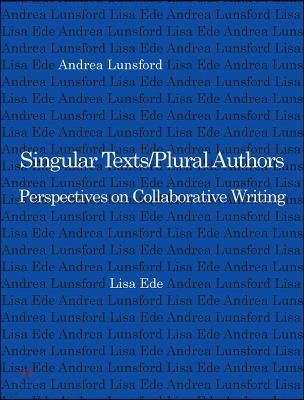 Singular Text/Plural Authors: Perspectives on Collaborative Writing