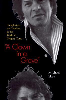 A Clown in a Grave: Complexities and Tensions in the Works of Gregory Corso