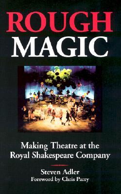 Rough Magic: Making Theatre at the Royal Shakespeare Company