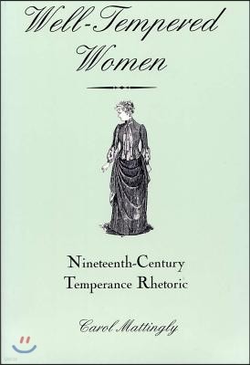 Well-Tempered Women Well-Tempered Women Well-Tempered Women: Nineteenth-Century Temperance Rhetoric Nineteenth-Century Temperance Rhetoric Nineteenth-