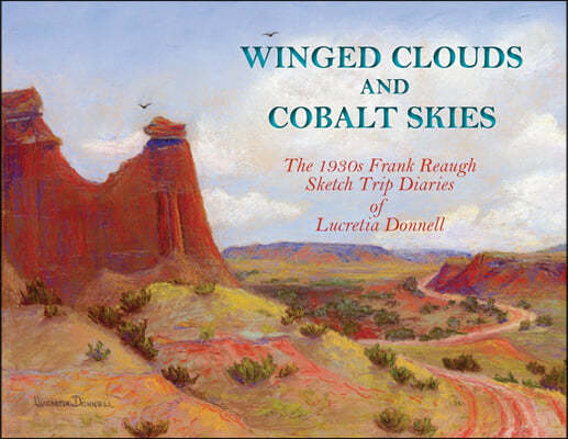 Winged Clouds and Cobalt Skies: The 1930s Frank Reaugh Sketch Trip Diaries of Lucretia Donnell