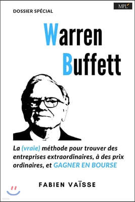 Warren Buffett, la (vraie) méthode, pour trouver des entreprises extraordinaires à des prix ordinaires: ... Et gagner en bourse