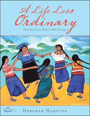 A Life Less Ordinary: Sketches from Mexico with Recipes