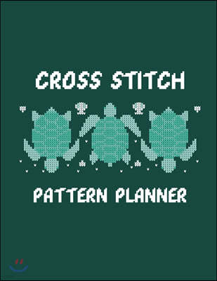 Cross Stitch Pattern Planner: Cross Stitchers Journal DIY Crafters Hobbyists Pattern Lovers Collectibles Gift For Crafters Birthday Teens Adults How