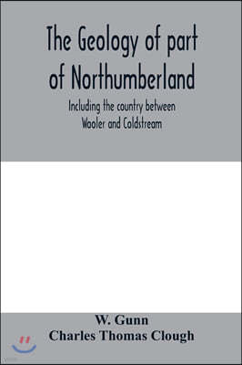 The geology of part of Northumberland, including the country between Wooler and Coldstream; (explanation of quarter-sheet 110 S. W., new series, sheet