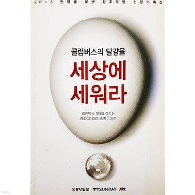 콜럼버스의 달걀을 세상에 세워라 - 2013 한국을 빛낸 창조경영 선정기록집