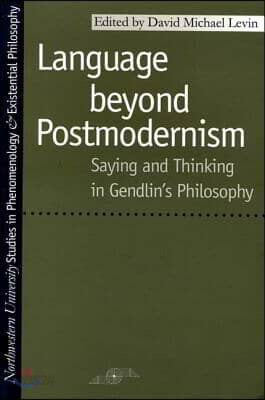 Language Beyond Postmodernism: Saying and Thinking in Gendlin Philosophy