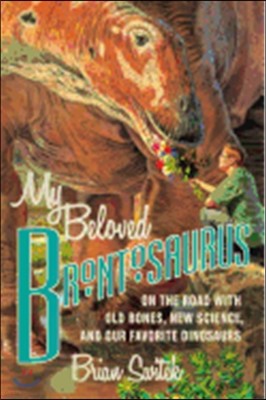 My Beloved Brontosaurus: On the Road with Old Bones, New Science, and Our Favorite Dinosaurs