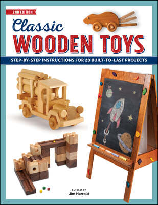 Classic Wooden Toys: Step-By-Step Instructions for 22 Built to Last Projects
