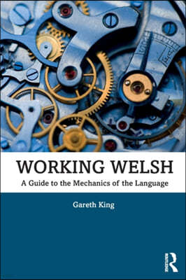 Working Welsh: A Guide to the Mechanics of the Language