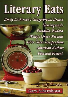 Literary Eats: Emily Dickinson's Gingerbread, Ernest Hemingway's Picadillo, Eudora Welty's Onion Pie and 400+ Other Recipes from American Authors Past