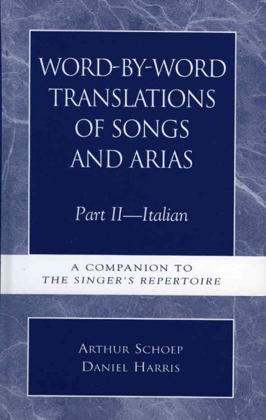 Word-By-Word Translations of Songs and Arias, Part II: Italian: A Companion to the Singer's Repertoire