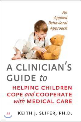 A Clinician's Guide to Helping Children Cope and Cooperate with Medical Care: An Applied Behavioral Approach