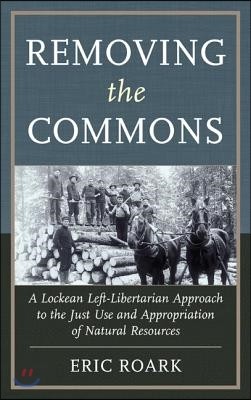 Removing the Commons: A Lockean Left-Libertarian Approach to the Just Use and Appropriation of Natural Resources