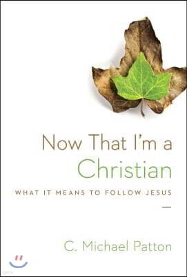Now That I'm a Christian: What It Means to Follow Jesus