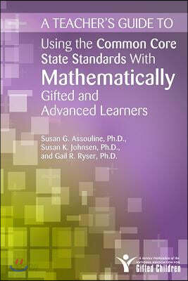 Teacher's Guide to Using the Common Core State Standards With Mathematically Gifted and Advanced Learners