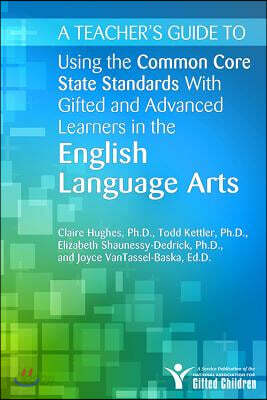 Teacher's Guide to Using the Common Core State Standards With Gifted and Advanced Learners in the English/Language Arts