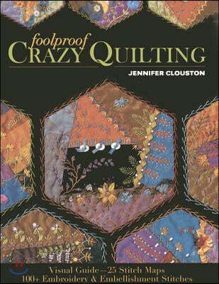 Foolproof Crazy Quilting: Visual Guide--25 Stitch Maps - 100+ Embroidery & Embellishment Stitches