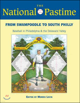 The National Pastime, 2013: From Swampoodle to South Philly: Baseball in Philadelphia and the Delaware Valley