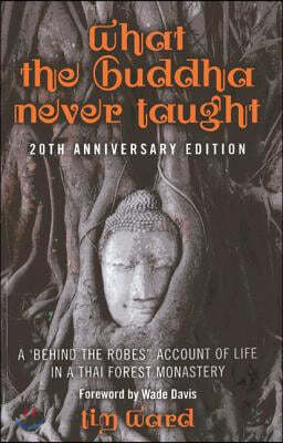 What the Buddha Never Taught: A 'Behind the Robes Account of Life in a Thai Forest Monastery