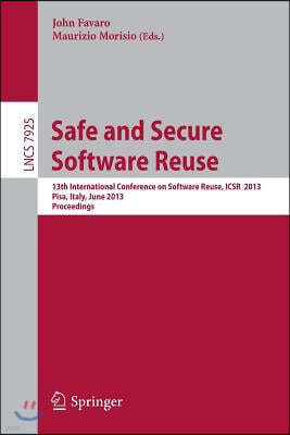 Safe and Secure Software Reuse: 13th International Conference on Software Reuse, Icsr 2013, Pisa, Italy, June 18-20, 2013, Proceedings