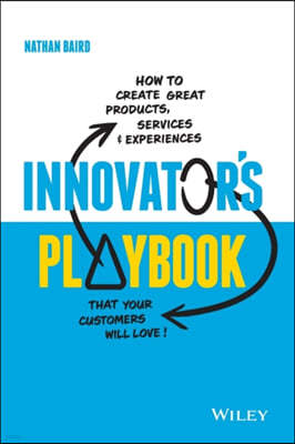 Innovator`s Playbook: How to Create Great Products, Services and Experiences That Your Customers Will Love