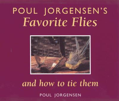 Poul Jorgensen's Favorite Flies: And How to Tie Them