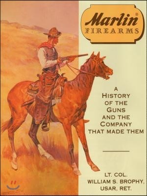 Marlin Firearms: A History of the Guns and the Company That Made Them