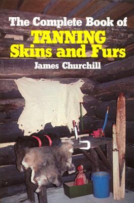 The Complete Book of Tanning Skins and Furs