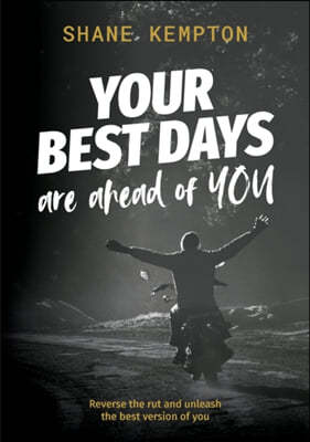 Your Best Days are ahead of you: Reverse the rut and unleash the best version of you