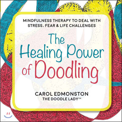 The Healing Power of Doodling: Mindfulness Therapy to Deal with Stress, Fear & Life Challenges