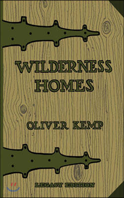 Wilderness Homes (Legacy Edition): A Classic Manual On Log Cabin Lifestyle, Construction, And Furnishing