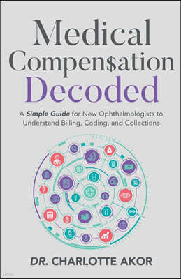 Medical Compensation Decoded: A Simple Guide for New Ophthalmologists to Understand Billing, Coding, and Collections