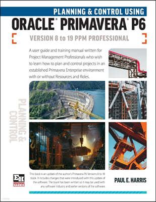 The Planning and Control Using Oracle Primavera P6 Versions 8 to 19 PPM Professional