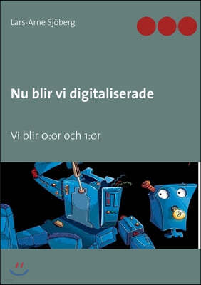 Nu blir vi digitaliserade: Vi blir 0: or och 1: or